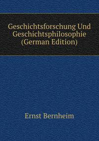Geschichtsforschung Und Geschichtsphilosophie (German Edition)