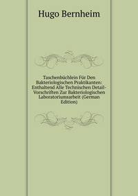 Taschenbuchlein Fur Den Bakteriologischen Praktikanten: Enthaltend Alle Technischen Detail-Vorschriften Zur Bakteriologischen Laboratoriumsarbeit (German Edition)