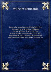 Deutsche Novelletten-Bibliothek: Zur Benutzung in Schulen, Hoheren Lehranstalten, Sowie Fur Das Privatstudium Ausgewahlt Und Mit Etymologischen, Grammatischen Und Erklarenden Noten Versehen, Volume 11