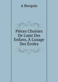 Pi?ces Choisies De L'ami Des Enfans, ? L'usage Des ?coles