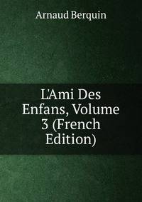 L'Ami Des Enfans, Volume 3 (French Edition)