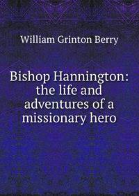 Bishop Hannington: the life and adventures of a missionary hero