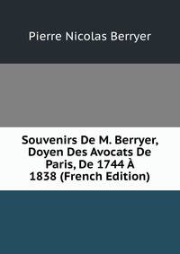 Souvenirs De M. Berryer, Doyen Des Avocats De Paris, De 1744 A 1838 (French Edition)