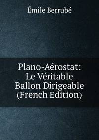 Plano-Aerostat: Le Veritable Ballon Dirigeable (French Edition)