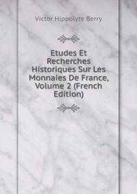 Etudes Et Recherches Historiques Sur Les Monnaies De France, Volume 2 (French Edition)