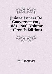 Quinze Annees De Gouvernement, 1884-1900, Volume 1 (French Edition)