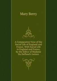 A Comparative View of the Social Life of England and France. With Social Life in England and France, by the Editor of Madame Du Deffand's Letters