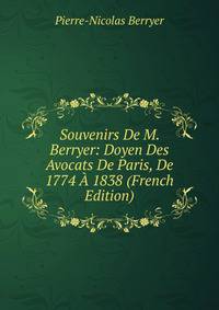 Souvenirs De M. Berryer: Doyen Des Avocats De Paris, De 1774 A 1838 (French Edition)