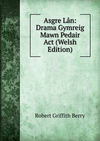 Asgre Lan: Drama Gymreig Mawn Pedair Act (Welsh Edition)