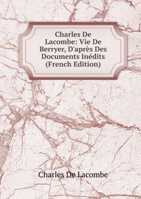Charles De Lacombe: Vie De Berryer, D'apr?s Des Documents In?dits (French Edition)