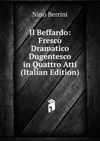 Il Beffardo: Fresco Dramatico Dugentesco in Quattro Atti (Italian Edition)