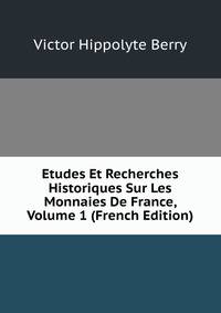 Etudes Et Recherches Historiques Sur Les Monnaies De France, Volume 1 (French Edition)