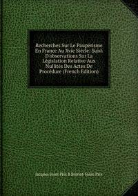 Recherches Sur Le Paup?risme En France Au Xvie Si?cle: Suivi D'observations Sur La L?gislation Relative Aux Nullit?s Des Actes De Proc?dure (French Edition)