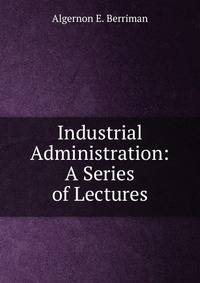 Industrial Administration: A Series of Lectures