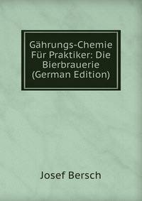 Gahrungs-Chemie Fur Praktiker: Die Bierbrauerie (German Edition)