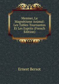 Mesmer, Le Magnetisme Animal: Les Tables Tournantes Et Les Esprits (French Edition)