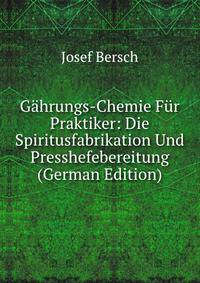 Gahrungs-Chemie Fur Praktiker: Die Spiritusfabrikation Und Presshefebereitung (German Edition)