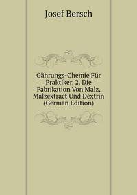 Gahrungs-Chemie Fur Praktiker. 2. Die Fabrikation Von Malz, Malzextract Und Dextrin (German Edition)