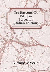 Tre Racconti Di Vittorio Bersezio . (Italian Edition)