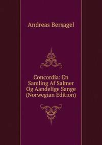Concordia: En Samling Af Salmer Og Aandelige Sange (Norwegian Edition)