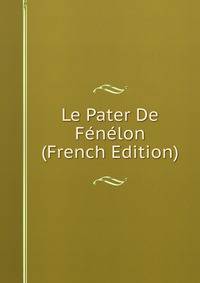 Le Pater De Fenelon (French Edition)