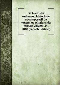 Dictionnaire universel, historique et comparatif de toutes les religions du monde Volume 24, 1848 (French Edition)