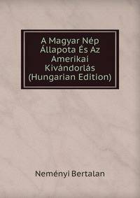 A Magyar Nep Allapota Es Az Amerikai Kivandorlas (Hungarian Edition)