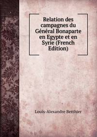 Relation des campagnes du General Bonaparte en Egypte et en Syrie (French Edition)