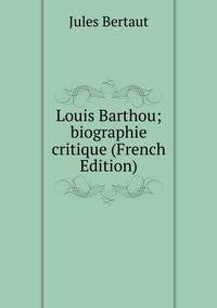 Louis Barthou; biographie critique (French Edition)
