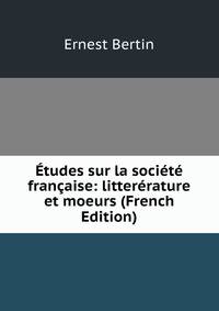 Etudes sur la societe francaise: littererature et moeurs (French Edition)