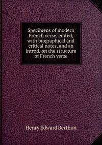 Specimens of modern French verse, edited, with biographical and critical notes, and an introd. on the structure of French verse