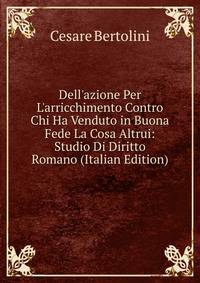 Dell'azione Per L'arricchimento Contro Chi Ha Venduto in Buona Fede La Cosa Altrui: Studio Di Diritto Romano (Italian Edition)