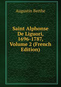 Saint Alphonse De Liguori, 1696-1787, Volume 2 (French Edition)