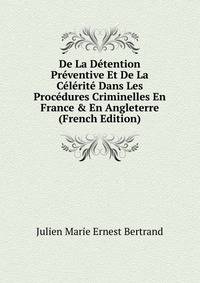De La D?tention Pr?ventive Et De La C?l?rit? Dans Les Proc?dures Criminelles En France &amp; En Angleterre (French Edition)