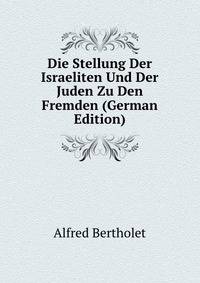 Die Stellung Der Israeliten Und Der Juden Zu Den Fremden (German Edition)