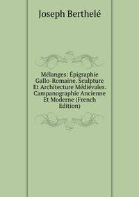 Melanges: Epigraphie Gallo-Romaine. Sculpture Et Architecture Medievales. Campanographie Ancienne Et Moderne (French Edition)