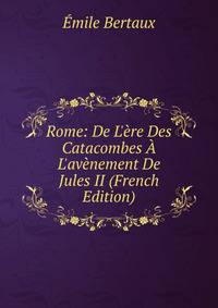 Rome: De L'?re Des Catacombes ? L'av?nement De Jules II (French Edition)