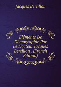 Elements De Demographie Par Le Docteur Jacques Bertillon . (French Edition)