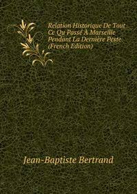 Relation Historique De Tout Ce Qu Passe A Marseille Pendant La Derniere Peste (French Edition)
