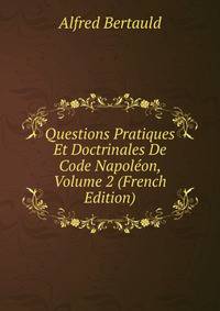 Questions Pratiques Et Doctrinales De Code Napoleon, Volume 2 (French Edition)