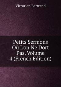 Petits Sermons O? L'on Ne Dort Pas, Volume 4 (French Edition)