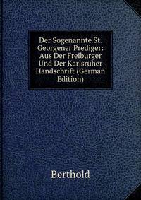 Der Sogenannte St. Georgener Prediger: Aus Der Freiburger Und Der Karlsruher Handschrift (German Edition)