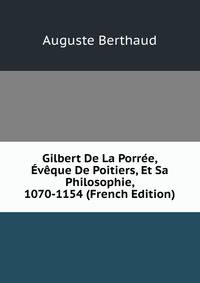 Gilbert De La Porree, Eveque De Poitiers, Et Sa Philosophie, 1070-1154 (French Edition)