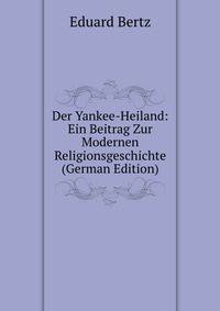 Der Yankee-Heiland: Ein Beitrag Zur Modernen Religionsgeschichte (German Edition)