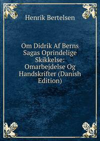 Om Didrik Af Berns Sagas Oprindelige Skikkelse: Omarbejdelse Og Handskrifter (Danish Edition)