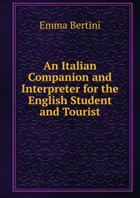 An Italian Companion and Interpreter for the English Student and Tourist