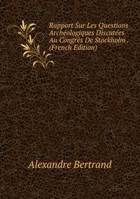Rapport Sur Les Questions Archeologiques Discutees Au Congres De Stockholm . (French Edition)