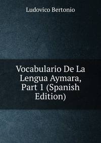 Vocabulario De La Lengua Aymara, Part 1 (Spanish Edition)
