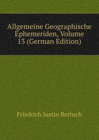 Allgemeine Geographische Ephemeriden, Volume 13 (German Edition)