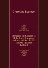 Repertorio Bibliografico Delle Opere Stampate in Italia Nel Secolo Xix, Volume 1 (Italian Edition)
